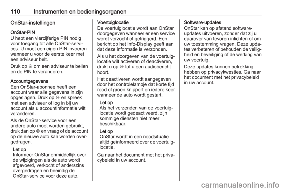 OPEL CROSSLAND X 2018.5  Gebruikershandleiding (in Dutch) 110Instrumenten en bedieningsorganenOnStar-instellingen
OnStar-PIN
U hebt een viercijferige PIN nodig
voor toegang tot alle OnStar-servi‐
ces. U moet een eigen PIN invoeren
wanneer u voor de eerste 