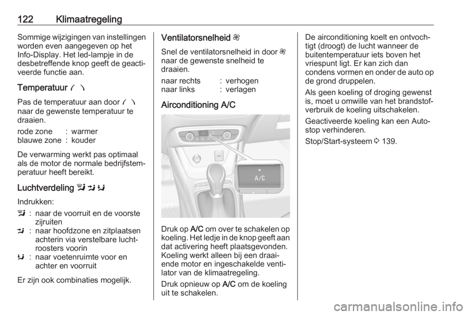 OPEL CROSSLAND X 2018.5  Gebruikershandleiding (in Dutch) 122KlimaatregelingSommige wijzigingen van instellingen
worden even aangegeven op het Info-Display. Het led-lampje in de
desbetreffende knop geeft de geacti‐
veerde functie aan.
Temperatuur  £
Pas d