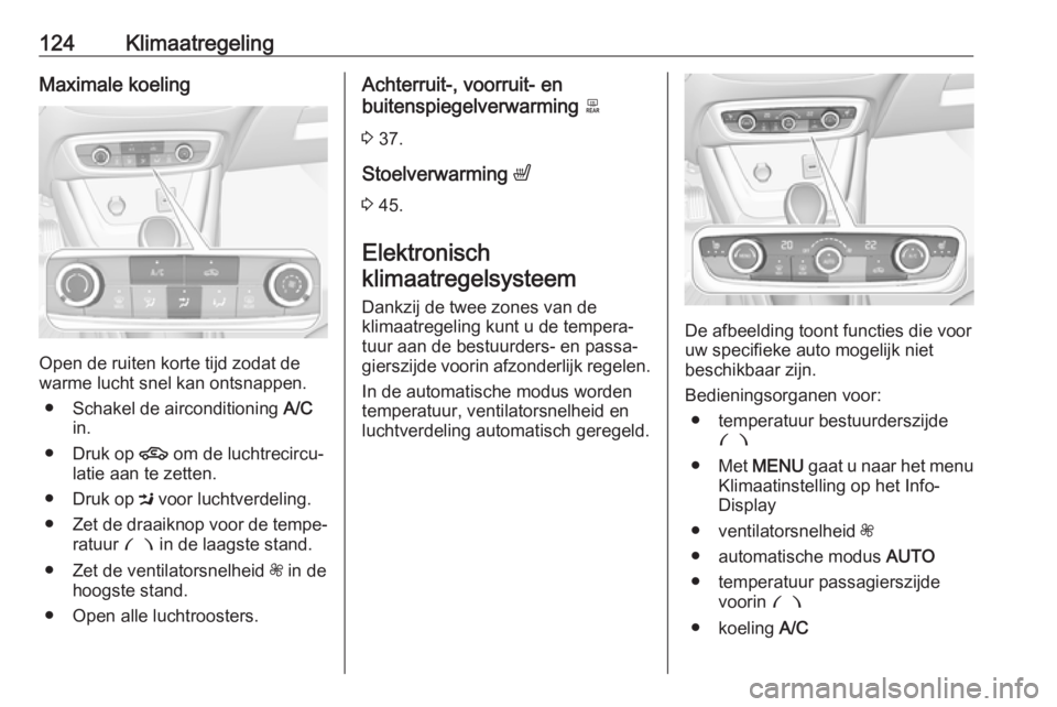 OPEL CROSSLAND X 2018.5  Gebruikershandleiding (in Dutch) 124KlimaatregelingMaximale koeling
Open de ruiten korte tijd zodat de
warme lucht snel kan ontsnappen.
● Schakel de airconditioning  A/C
in.
● Druk op  4 om de luchtrecircu‐
latie aan te zetten.