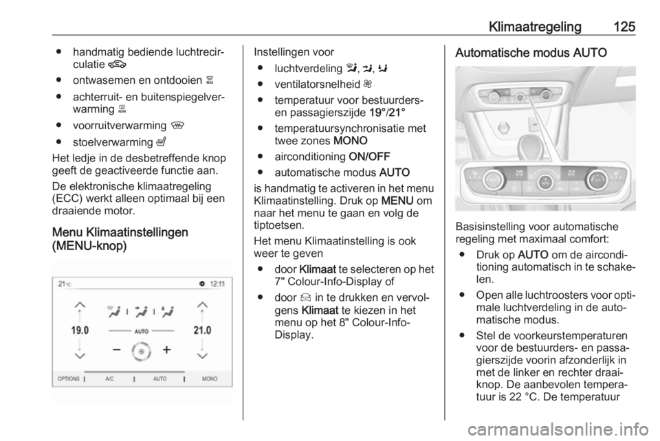 OPEL CROSSLAND X 2018.5  Gebruikershandleiding (in Dutch) Klimaatregeling125● handmatig bediende luchtrecir‐culatie  4
● ontwasemen en ontdooien  à
● achterruit- en buitenspiegelver‐ warming  b
● voorruitverwarming  ,
● stoelverwarming  ß
Het