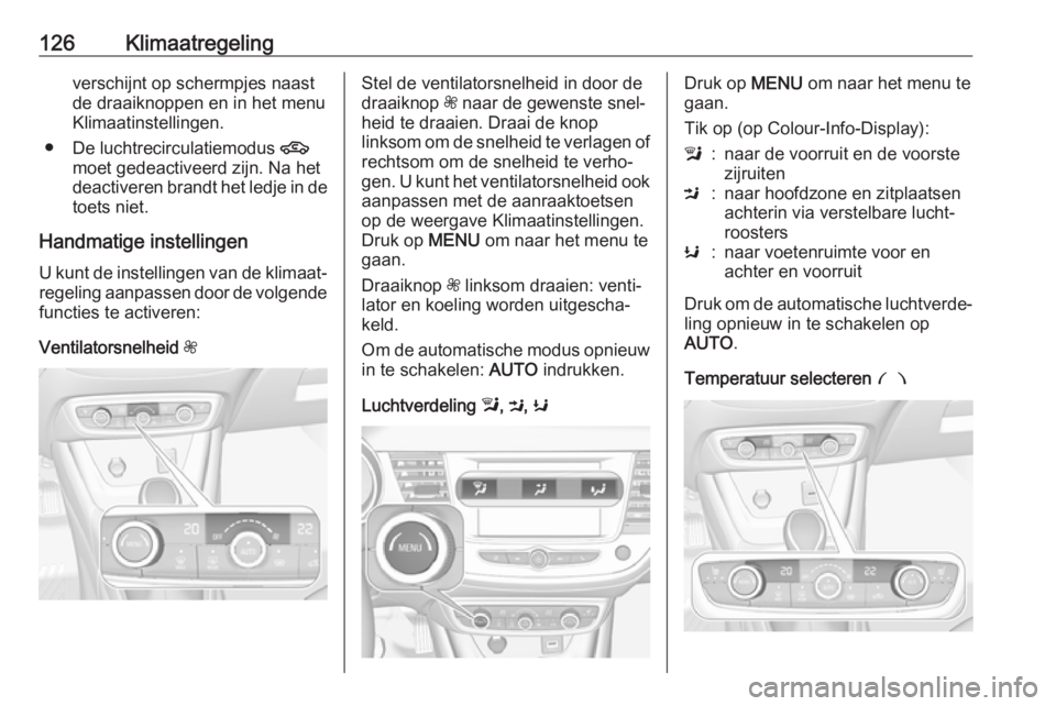 OPEL CROSSLAND X 2018.5 Gebruikershandleiding (in Dutch) 126Klimaatregelingverschijnt op schermpjes naast
de draaiknoppen en in het menu
Klimaatinstellingen.
● De luchtrecirculatiemodus 4
moet gedeactiveerd zijn. Na het
deactiveren brandt het ledje in de OPEL CROSSLAND X 2018.5 Gebruikershandleiding (in Dutch) 126Klimaatregelingverschijnt op schermpjes naast
de draaiknoppen en in het menu
Klimaatinstellingen.
● De luchtrecirculatiemodus 4
moet gedeactiveerd zijn. Na het
deactiveren brandt het ledje in de