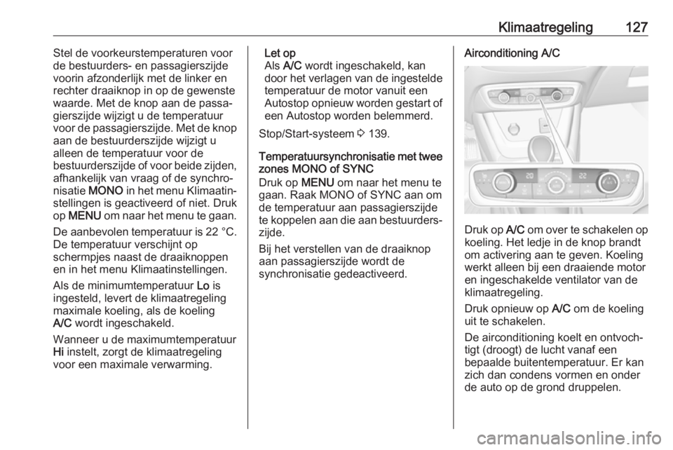 OPEL CROSSLAND X 2018.5  Gebruikershandleiding (in Dutch) Klimaatregeling127Stel de voorkeurstemperaturen voor
de bestuurders- en passagierszijde
voorin afzonderlijk met de linker en
rechter draaiknop in op de gewenste
waarde. Met de knop aan de passa‐
gie