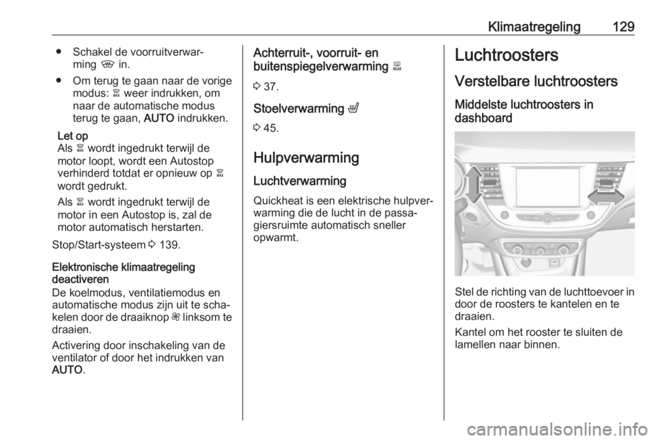 OPEL CROSSLAND X 2018.5  Gebruikershandleiding (in Dutch) Klimaatregeling129● Schakel de voorruitverwar‐ming  , in.
● Om terug te gaan naar de vorige modus:  à weer indrukken, om
naar de automatische modus
terug te gaan,  AUTO indrukken.
Let op
Als  �