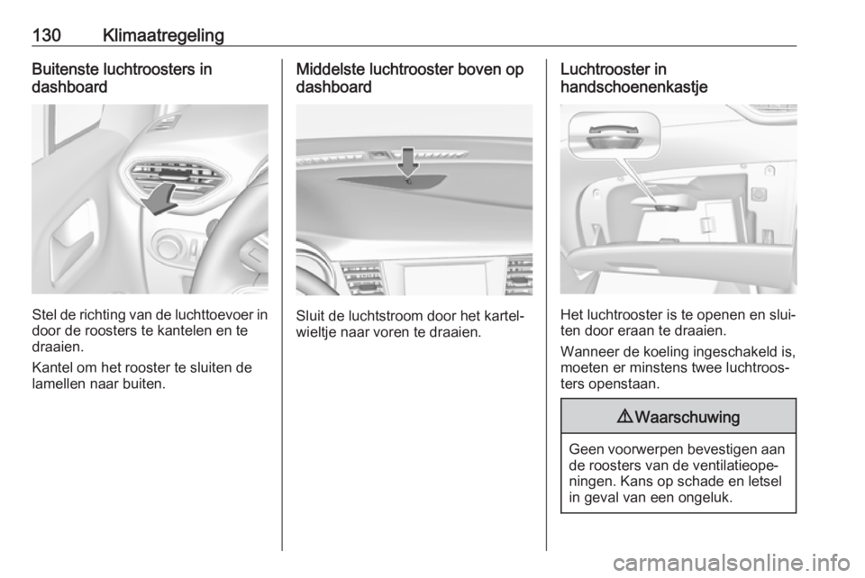 OPEL CROSSLAND X 2018.5  Gebruikershandleiding (in Dutch) 130KlimaatregelingBuitenste luchtroosters in
dashboard
Stel de richting van de luchttoevoer in door de roosters te kantelen en te
draaien.
Kantel om het rooster te sluiten de lamellen naar buiten.
Mid