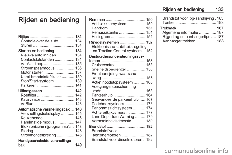 OPEL CROSSLAND X 2018.5  Gebruikershandleiding (in Dutch) Rijden en bediening133Rijden en bedieningRijtips......................................... 134
Controle over de auto ..............134
Sturen ...................................... 134
Starten en bedie
