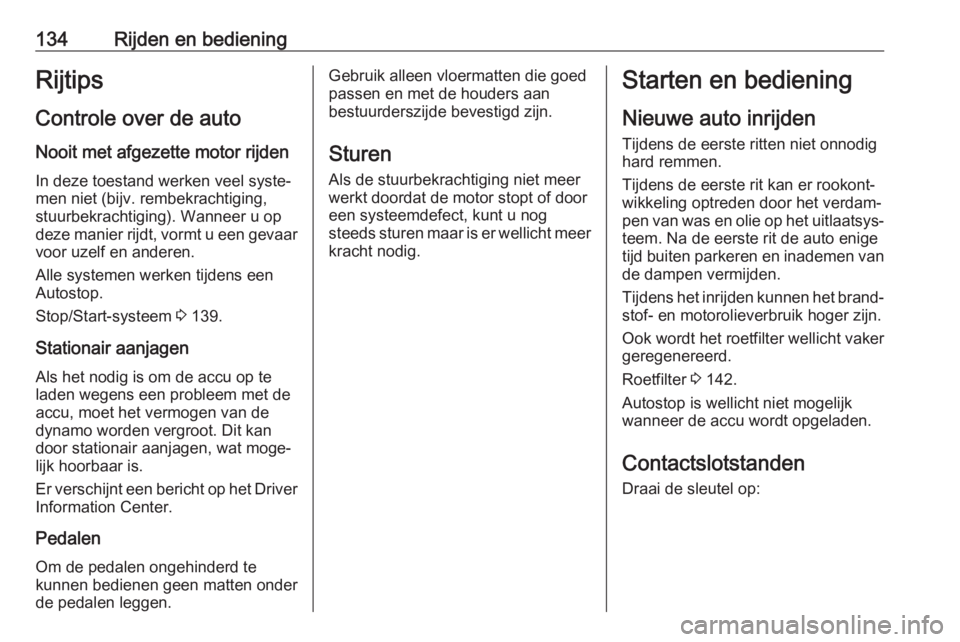 OPEL CROSSLAND X 2018.5  Gebruikershandleiding (in Dutch) 134Rijden en bedieningRijtips
Controle over de auto Nooit met afgezette motor rijden
In deze toestand werken veel syste‐
men niet (bijv. rembekrachtiging,
stuurbekrachtiging). Wanneer u op
deze mani