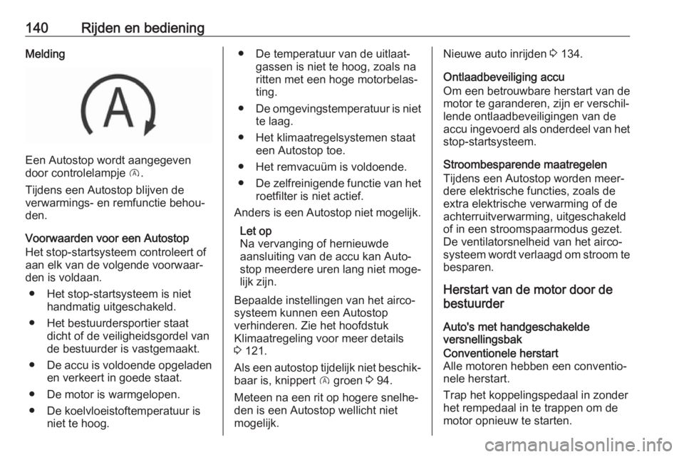 OPEL CROSSLAND X 2018.5  Gebruikershandleiding (in Dutch) 140Rijden en bedieningMelding
Een Autostop wordt aangegeven
door controlelampje  D.
Tijdens een Autostop blijven de
verwarmings- en remfunctie behou‐
den.
Voorwaarden voor een Autostop
Het stop-star