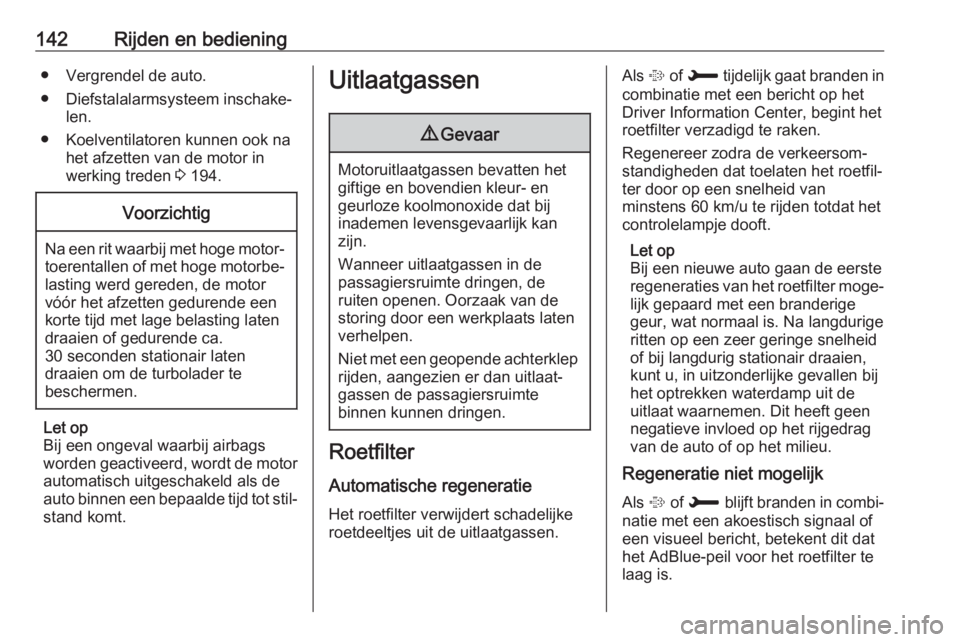 OPEL CROSSLAND X 2018.5  Gebruikershandleiding (in Dutch) 142Rijden en bediening● Vergrendel de auto.
● Diefstalalarmsysteem inschake‐ len.
● Koelventilatoren kunnen ook na het afzetten van de motor in
werking treden  3 194.Voorzichtig
Na een rit waa
