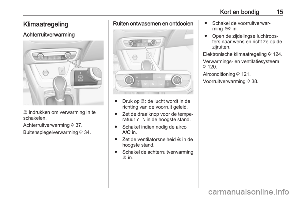 OPEL CROSSLAND X 2018.5  Gebruikershandleiding (in Dutch) Kort en bondig15KlimaatregelingAchterruitverwarming
b  indrukken om verwarming in te
schakelen.
Achterruitverwarming  3 37.
Buitenspiegelverwarming  3 34.
Ruiten ontwasemen en ontdooien
● Druk op  �