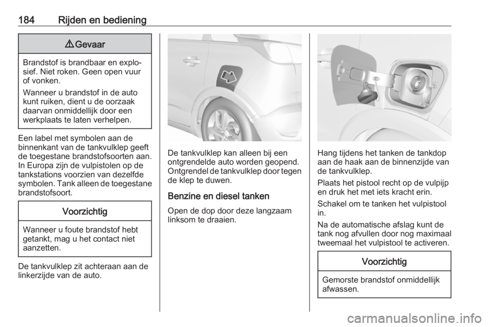 OPEL CROSSLAND X 2018.5 Gebruikershandleiding (in Dutch) 184Rijden en bediening9Gevaar
Brandstof is brandbaar en explo‐
sief. Niet roken. Geen open vuur
of vonken.
Wanneer u brandstof in de auto
kunt ruiken, dient u de oorzaak daarvan onmiddellijk door ee OPEL CROSSLAND X 2018.5 Gebruikershandleiding (in Dutch) 184Rijden en bediening9Gevaar
Brandstof is brandbaar en explo‐
sief. Niet roken. Geen open vuur
of vonken.
Wanneer u brandstof in de auto
kunt ruiken, dient u de oorzaak daarvan onmiddellijk door ee