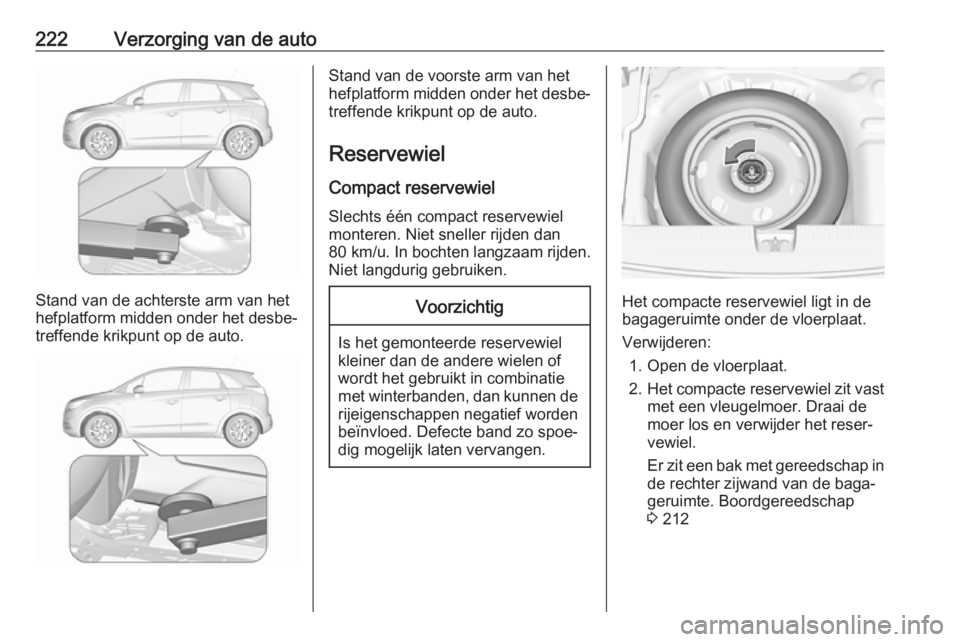 OPEL CROSSLAND X 2018.5 Gebruikershandleiding (in Dutch) 222Verzorging van de auto
Stand van de achterste arm van het
hefplatform midden onder het desbe‐
treffende krikpunt op de auto.
Stand van de voorste arm van het
hefplatform midden onder het desbe‐ OPEL CROSSLAND X 2018.5 Gebruikershandleiding (in Dutch) 222Verzorging van de auto
Stand van de achterste arm van het
hefplatform midden onder het desbe‐
treffende krikpunt op de auto.
Stand van de voorste arm van het
hefplatform midden onder het desbe‐