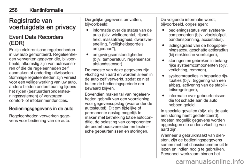 OPEL CROSSLAND X 2018.5  Gebruikershandleiding (in Dutch) 258KlantinformatieRegistratie van
voertuigdata en privacy
Event Data Recorders(EDR)
Er zijn elektronische regeleenheden
in uw auto gemonteerd. Regeleenhe‐ den verwerken gegeven die, bijvoor‐
beeld