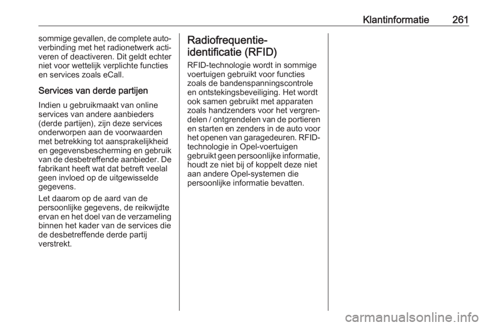 OPEL CROSSLAND X 2018.5  Gebruikershandleiding (in Dutch) Klantinformatie261sommige gevallen, de complete auto‐
verbinding met het radionetwerk acti‐
veren of deactiveren. Dit geldt echter
niet voor wettelijk verplichte functies en services zoals eCall.
