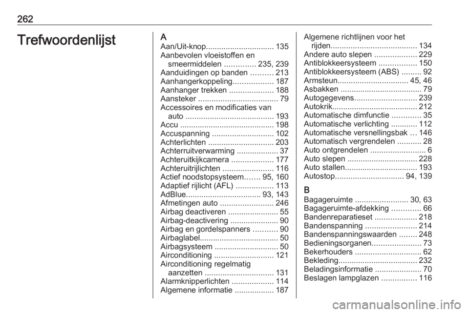OPEL CROSSLAND X 2018.5  Gebruikershandleiding (in Dutch) 262TrefwoordenlijstAAan/Uit-knop ............................... 135
Aanbevolen vloeistoffen en smeermiddelen  ..............235, 239
Aanduidingen op banden  ..........213
Aanhangerkoppeling .........