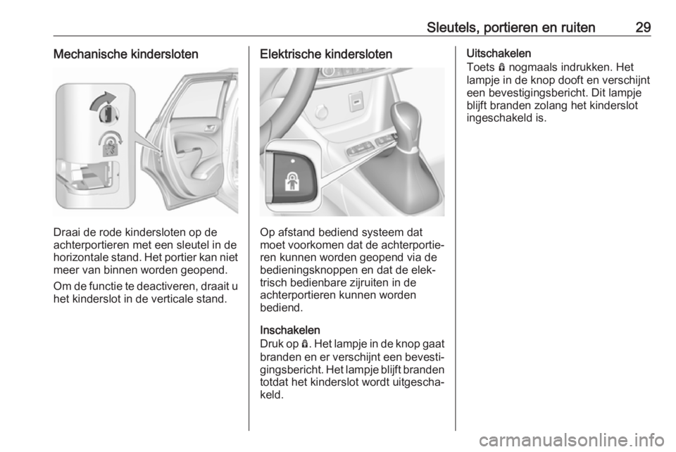 OPEL CROSSLAND X 2018.5  Gebruikershandleiding (in Dutch) Sleutels, portieren en ruiten29Mechanische kindersloten
Draai de rode kindersloten op de
achterportieren met een sleutel in de horizontale stand. Het portier kan niet meer van binnen worden geopend.
O