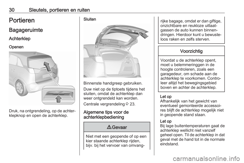 OPEL CROSSLAND X 2018.5  Gebruikershandleiding (in Dutch) 30Sleutels, portieren en ruitenPortierenBagageruimte
Achterklep
Openen
Druk, na ontgrendeling, op de achter‐
klepknop en open de achterklep.
Sluiten
Binnenste handgreep gebruiken.
Duw niet op de tip
