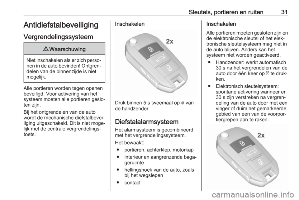 OPEL CROSSLAND X 2018.5  Gebruikershandleiding (in Dutch) Sleutels, portieren en ruiten31Antidiefstalbeveiliging
Vergrendelingssysteem9 Waarschuwing
Niet inschakelen als er zich perso‐
nen in de auto bevinden! Ontgren‐ delen van de binnenzijde is niet
mo