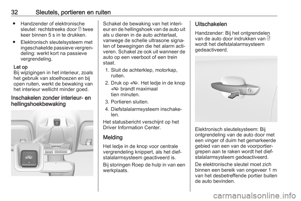 OPEL CROSSLAND X 2018.5  Gebruikershandleiding (in Dutch) 32Sleutels, portieren en ruiten● Handzender of elektronischesleutel: rechtstreeks door  e twee
keer binnen 5 s in te drukken.
● Elektronisch sleutelsysteem met ingeschakelde passieve vergren‐del