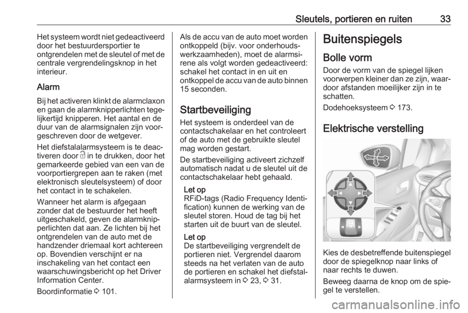 OPEL CROSSLAND X 2018.5  Gebruikershandleiding (in Dutch) Sleutels, portieren en ruiten33Het systeem wordt niet gedeactiveerd
door het bestuurdersportier te
ontgrendelen met de sleutel of met de centrale vergrendelingsknop in het
interieur.
Alarm Bij het act