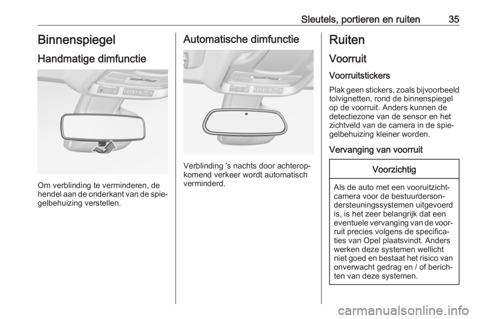 OPEL CROSSLAND X 2018.5  Gebruikershandleiding (in Dutch) Sleutels, portieren en ruiten35Binnenspiegel
Handmatige dimfunctie
Om verblinding te verminderen, de
hendel aan de onderkant van de spie‐
gelbehuizing verstellen.
Automatische dimfunctie
Verblinding