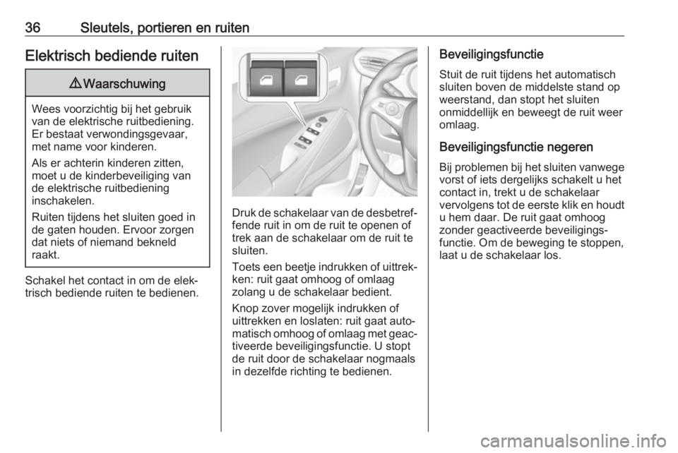OPEL CROSSLAND X 2018.5  Gebruikershandleiding (in Dutch) 36Sleutels, portieren en ruitenElektrisch bediende ruiten9Waarschuwing
Wees voorzichtig bij het gebruik
van de elektrische ruitbediening.
Er bestaat verwondingsgevaar,
met name voor kinderen.
Als er a
