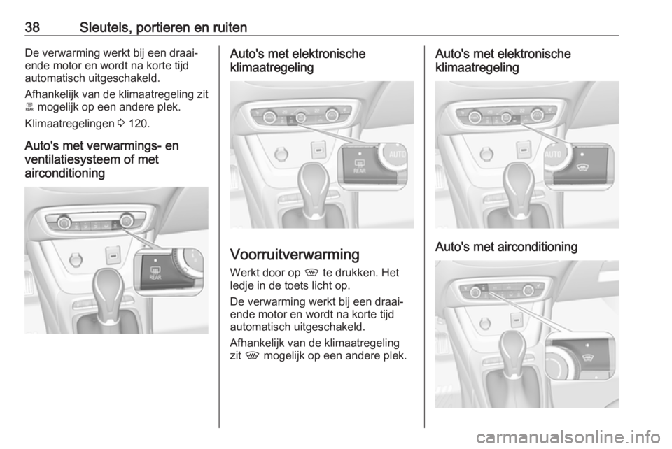 OPEL CROSSLAND X 2018.5  Gebruikershandleiding (in Dutch) 38Sleutels, portieren en ruitenDe verwarming werkt bij een draai‐
ende motor en wordt na korte tijd
automatisch uitgeschakeld.
Afhankelijk van de klimaatregeling zit
b  mogelijk op een andere plek.

