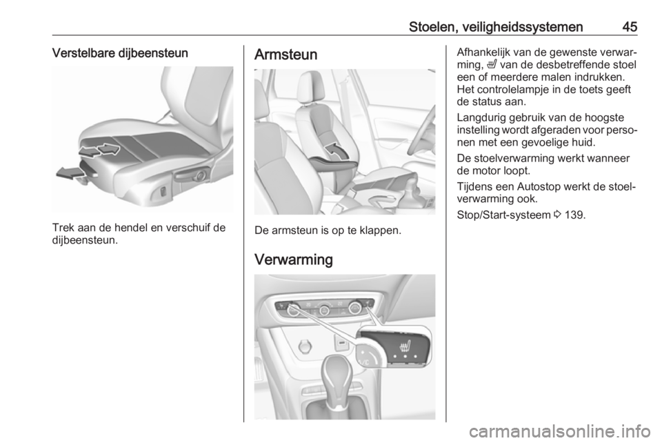 OPEL CROSSLAND X 2018.5  Gebruikershandleiding (in Dutch) Stoelen, veiligheidssystemen45Verstelbare dijbeensteun
Trek aan de hendel en verschuif de
dijbeensteun.
Armsteun
De armsteun is op te klappen.
Verwarming
Afhankelijk van de gewenste verwar‐
ming,  �