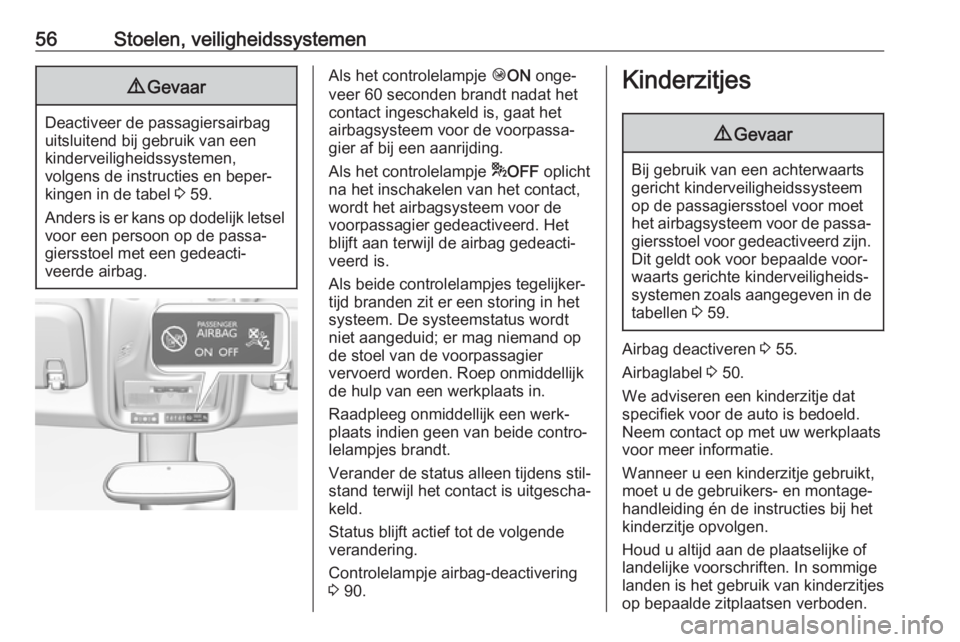 OPEL CROSSLAND X 2018.5  Gebruikershandleiding (in Dutch) 56Stoelen, veiligheidssystemen9Gevaar
Deactiveer de passagiersairbag
uitsluitend bij gebruik van een
kinderveiligheidssystemen,
volgens de instructies en beper‐
kingen in de tabel  3 59.
Anders is e