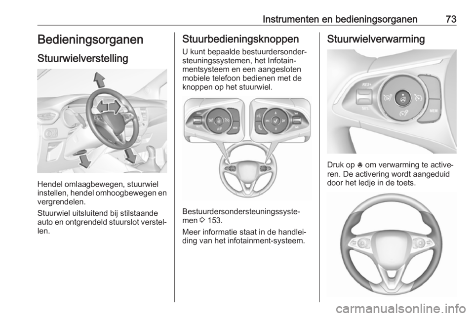 OPEL CROSSLAND X 2018.5  Gebruikershandleiding (in Dutch) Instrumenten en bedieningsorganen73Bedieningsorganen
Stuurwielverstelling
Hendel omlaagbewegen, stuurwiel
instellen, hendel omhoogbewegen en
vergrendelen.
Stuurwiel uitsluitend bij stilstaande
auto en