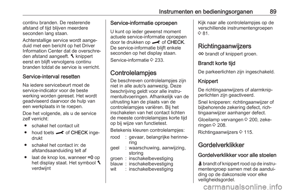 OPEL CROSSLAND X 2018.5  Gebruikershandleiding (in Dutch) Instrumenten en bedieningsorganen89continu branden. De resterende
afstand of tijd blijven meerdere
seconden lang staan.
Achterstallige service wordt aange‐
duid met een bericht op het Driver
Informa