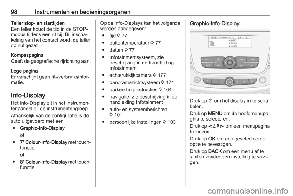 OPEL CROSSLAND X 2018.5  Gebruikershandleiding (in Dutch) 98Instrumenten en bedieningsorganenTeller stop- en starttijden
Een teller houdt de tijd in de STOP-
modus tijdens een rit bij. Bij inscha‐ keling van het contact wordt de tellerop nul gezet.
Kompasp