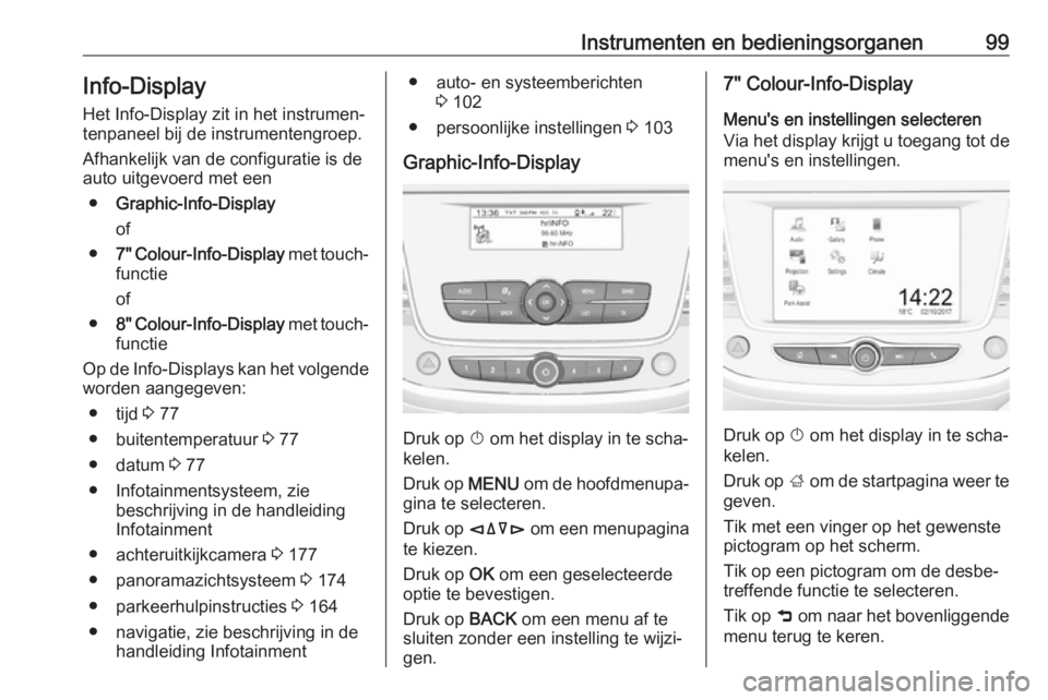 OPEL CROSSLAND X 2019  Gebruikershandleiding (in Dutch) Instrumenten en bedieningsorganen99Info-Display
Het Info-Display zit in het instrumen‐
tenpaneel bij de instrumentengroep.
Afhankelijk van de configuratie is de
auto uitgevoerd met een
● Graphic-I