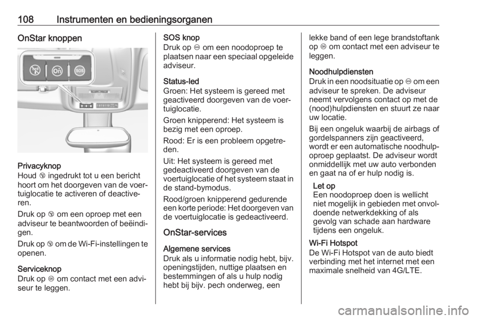 OPEL CROSSLAND X 2019  Gebruikershandleiding (in Dutch) 108Instrumenten en bedieningsorganenOnStar knoppen
Privacyknop
Houd  j ingedrukt tot u een bericht
hoort om het doorgeven van de voer‐ tuiglocatie te activeren of deactive‐
ren.
Druk op  j om een 