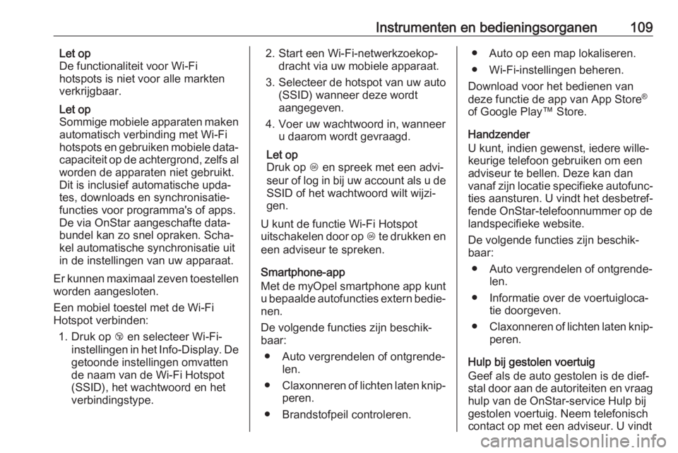 OPEL CROSSLAND X 2019  Gebruikershandleiding (in Dutch) Instrumenten en bedieningsorganen109Let op
De functionaliteit voor Wi-Fi
hotspots is niet voor alle markten
verkrijgbaar.
Let op
Sommige mobiele apparaten maken
automatisch verbinding met Wi-Fi
hotspo