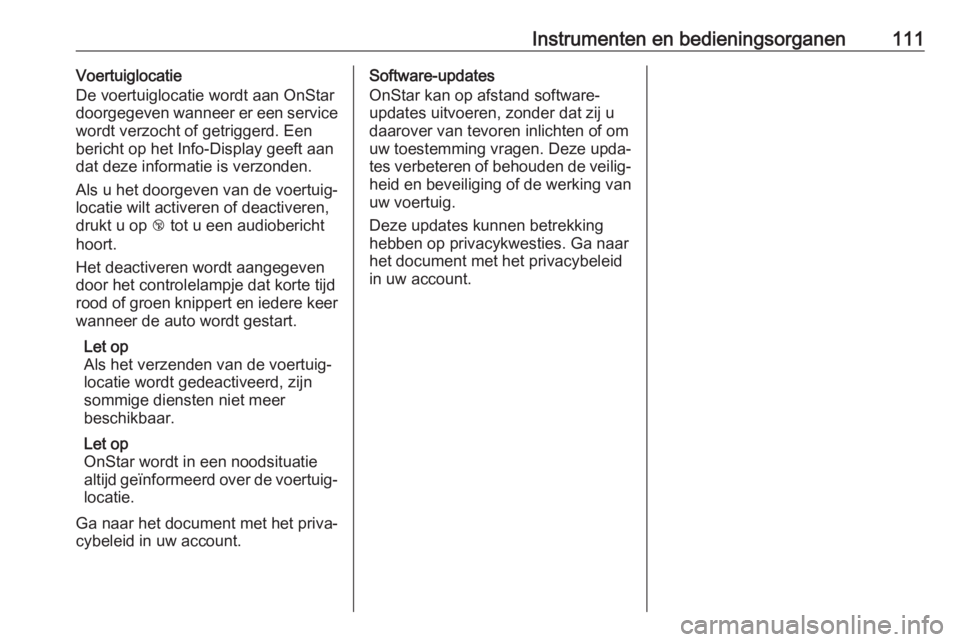OPEL CROSSLAND X 2019  Gebruikershandleiding (in Dutch) Instrumenten en bedieningsorganen111Voertuiglocatie
De voertuiglocatie wordt aan OnStar
doorgegeven wanneer er een service
wordt verzocht of getriggerd. Een
bericht op het Info-Display geeft aan
dat d
