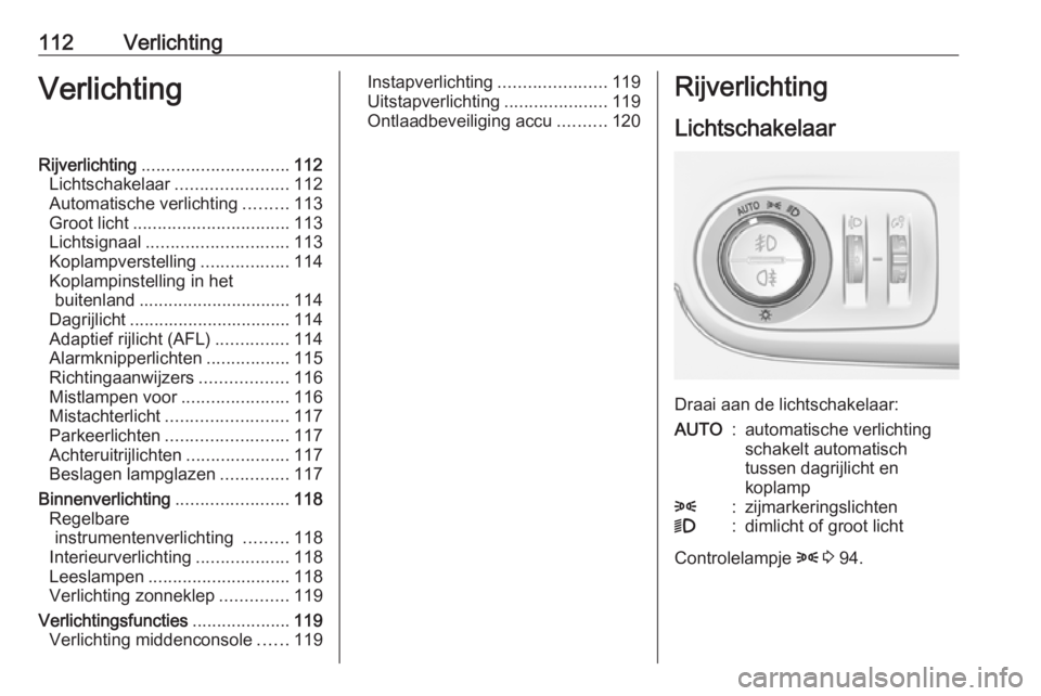 OPEL CROSSLAND X 2019 Gebruikershandleiding (in Dutch) 112VerlichtingVerlichtingRijverlichting.............................. 112
Lichtschakelaar .......................112
Automatische verlichting .........113
Groot licht ................................ OPEL CROSSLAND X 2019 Gebruikershandleiding (in Dutch) 112VerlichtingVerlichtingRijverlichting.............................. 112
Lichtschakelaar .......................112
Automatische verlichting .........113
Groot licht ................................