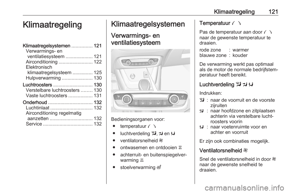 OPEL CROSSLAND X 2019 Gebruikershandleiding (in Dutch) Klimaatregeling121KlimaatregelingKlimaatregelsystemen...............121
Verwarmings- en ventilatiesysteem ....................121
Airconditioning ......................... 122
Elektronisch klimaatrege OPEL CROSSLAND X 2019 Gebruikershandleiding (in Dutch) Klimaatregeling121KlimaatregelingKlimaatregelsystemen...............121
Verwarmings- en ventilatiesysteem ....................121
Airconditioning ......................... 122
Elektronisch klimaatrege