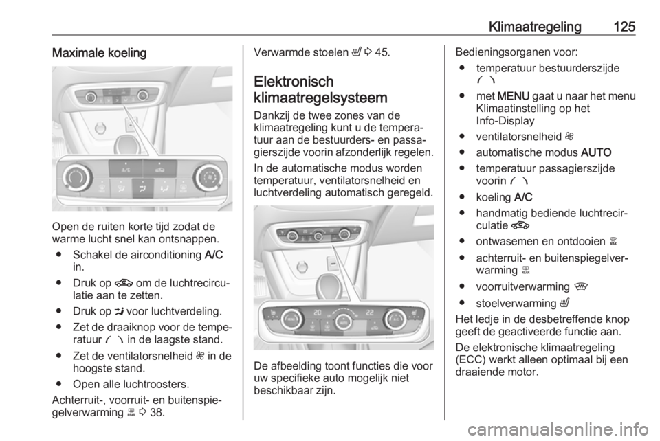 OPEL CROSSLAND X 2019 Gebruikershandleiding (in Dutch) Klimaatregeling125Maximale koeling
Open de ruiten korte tijd zodat de
warme lucht snel kan ontsnappen.
● Schakel de airconditioning A/C
in.
● Druk op 4 om de luchtrecircu‐
latie aan te zetten. OPEL CROSSLAND X 2019 Gebruikershandleiding (in Dutch) Klimaatregeling125Maximale koeling
Open de ruiten korte tijd zodat de
warme lucht snel kan ontsnappen.
● Schakel de airconditioning A/C
in.
● Druk op 4 om de luchtrecircu‐
latie aan te zetten.