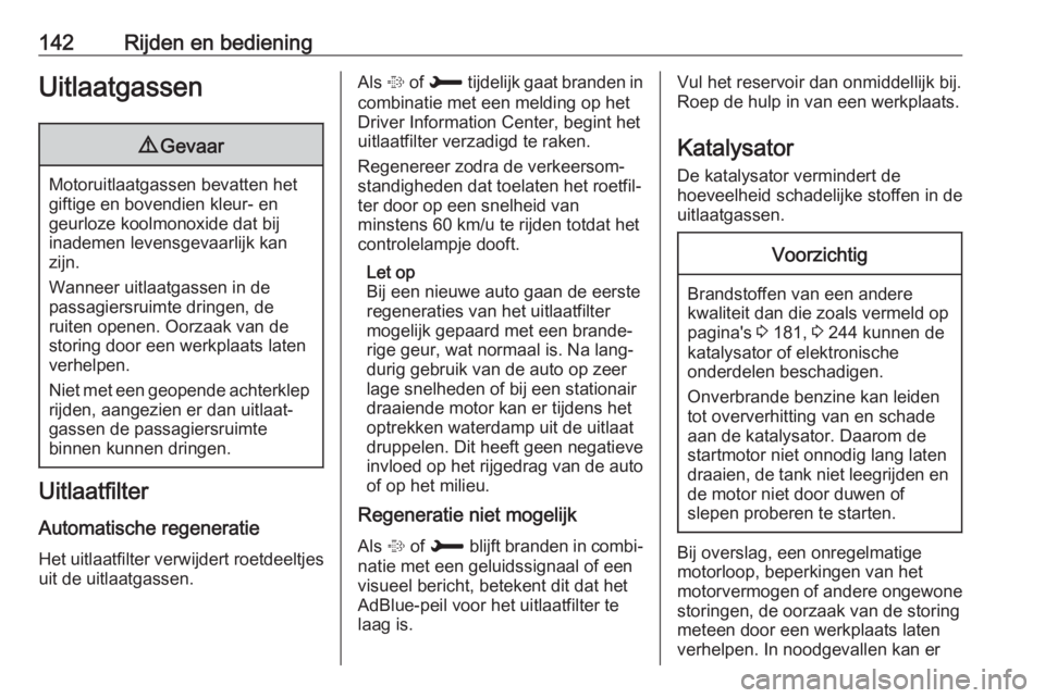 OPEL CROSSLAND X 2019  Gebruikershandleiding (in Dutch) 142Rijden en bedieningUitlaatgassen9Gevaar
Motoruitlaatgassen bevatten het
giftige en bovendien kleur- en
geurloze koolmonoxide dat bij
inademen levensgevaarlijk kan zijn.
Wanneer uitlaatgassen in de
