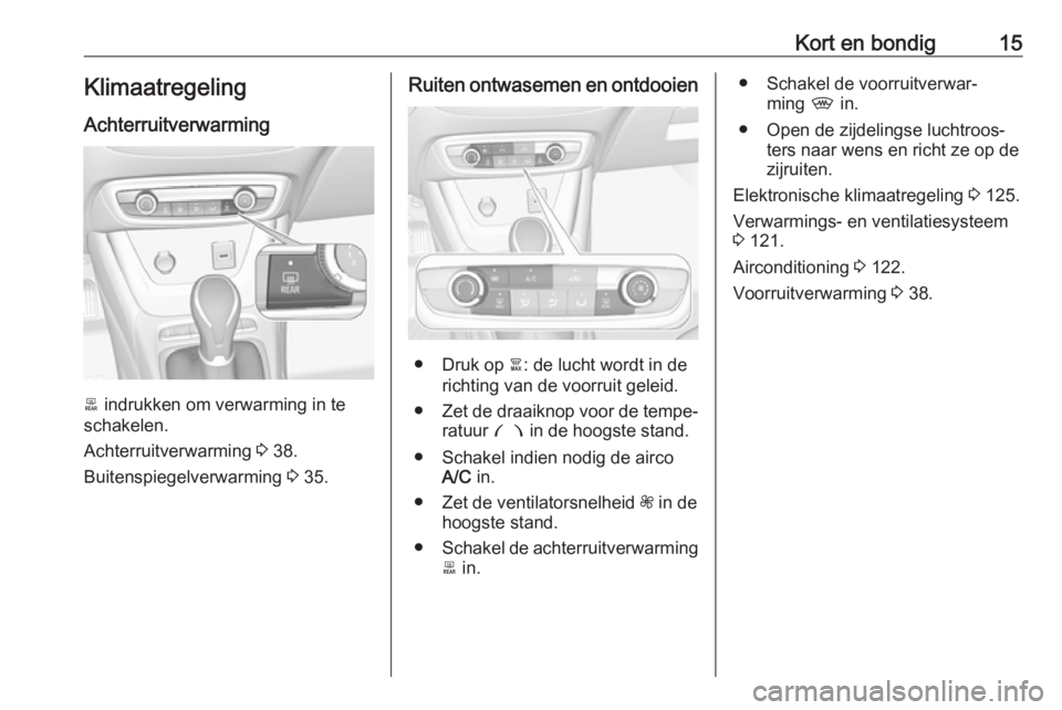 OPEL CROSSLAND X 2019  Gebruikershandleiding (in Dutch) Kort en bondig15KlimaatregelingAchterruitverwarming
b  indrukken om verwarming in te
schakelen.
Achterruitverwarming  3 38.
Buitenspiegelverwarming  3 35.
Ruiten ontwasemen en ontdooien
● Druk op  �