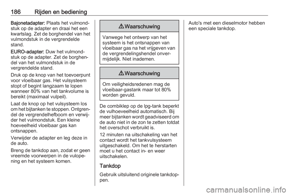 OPEL CROSSLAND X 2019  Gebruikershandleiding (in Dutch) 186Rijden en bedieningBajonetadapter: Plaats het vulmond‐
stuk op de adapter en draai het een
kwartslag. Zet de borghendel van het vulmondstuk in de vergrendelde
stand.
EURO-adapter:  Duw het vulmon