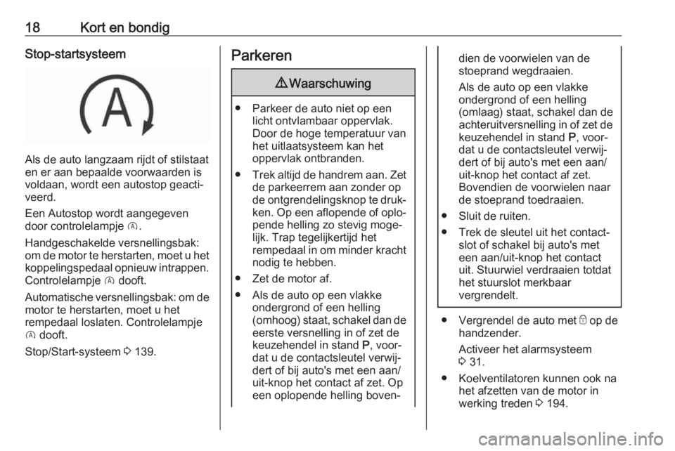 OPEL CROSSLAND X 2019  Gebruikershandleiding (in Dutch) 18Kort en bondigStop-startsysteem
Als de auto langzaam rijdt of stilstaat
en er aan bepaalde voorwaarden is
voldaan, wordt een autostop geacti‐
veerd.
Een Autostop wordt aangegeven
door controlelamp