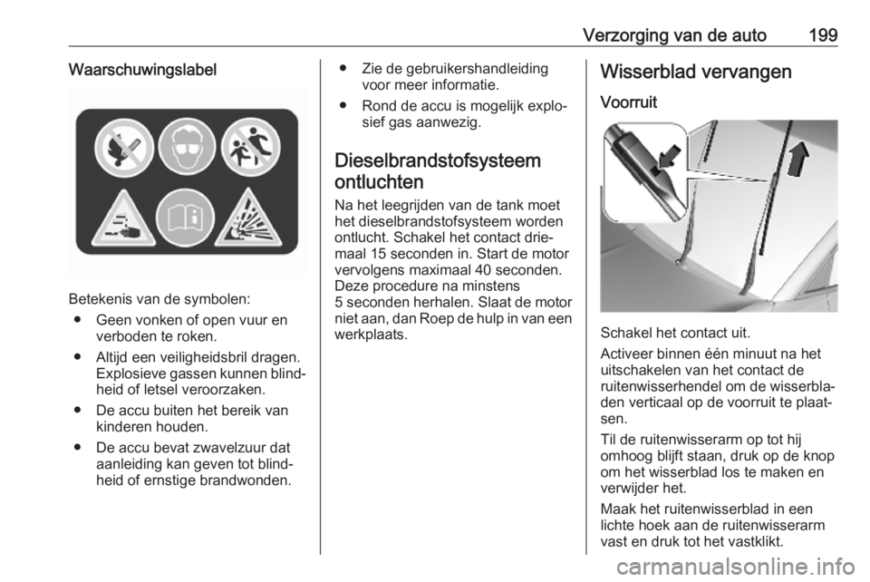 OPEL CROSSLAND X 2019  Gebruikershandleiding (in Dutch) Verzorging van de auto199Waarschuwingslabel
Betekenis van de symbolen:● Geen vonken of open vuur en verboden te roken.
● Altijd een veiligheidsbril dragen. Explosieve gassen kunnen blind‐
heid o