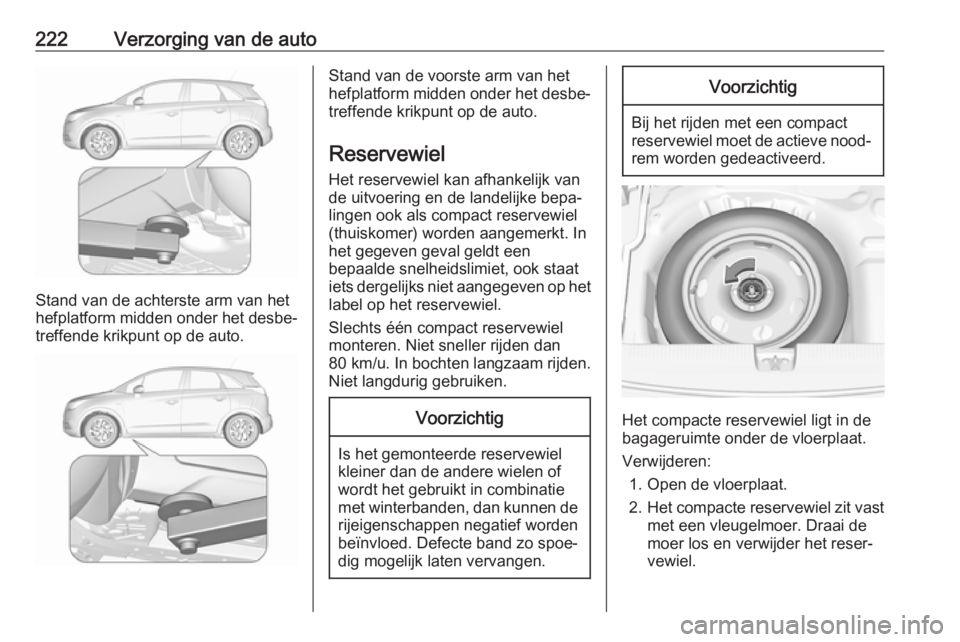 OPEL CROSSLAND X 2019 Gebruikershandleiding (in Dutch) 222Verzorging van de auto
Stand van de achterste arm van het
hefplatform midden onder het desbe‐
treffende krikpunt op de auto.
Stand van de voorste arm van het
hefplatform midden onder het desbe‐ OPEL CROSSLAND X 2019 Gebruikershandleiding (in Dutch) 222Verzorging van de auto
Stand van de achterste arm van het
hefplatform midden onder het desbe‐
treffende krikpunt op de auto.
Stand van de voorste arm van het
hefplatform midden onder het desbe‐