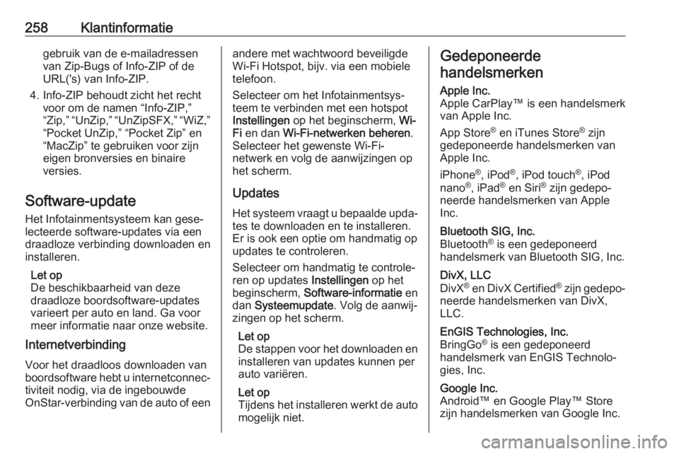 OPEL CROSSLAND X 2019  Gebruikershandleiding (in Dutch) 258Klantinformatiegebruik van de e-mailadressen
van Zip-Bugs of Info-ZIP of de
URL('s) van Info-ZIP.
4. Info-ZIP behoudt zicht het recht voor om de namen “Info-ZIP,”
“Zip,” “UnZip,” �