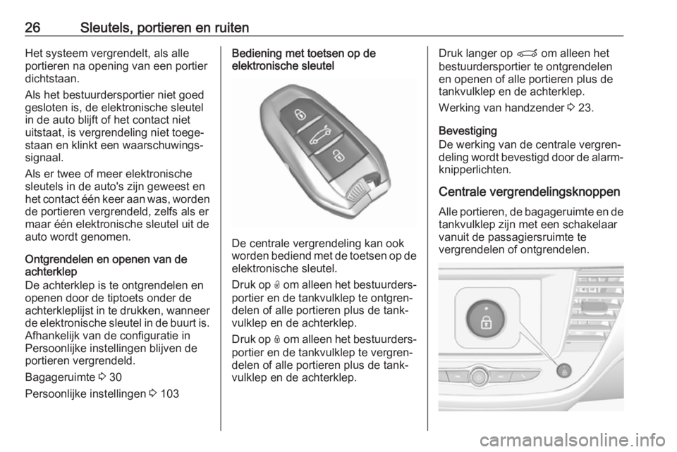 OPEL CROSSLAND X 2019  Gebruikershandleiding (in Dutch) 26Sleutels, portieren en ruitenHet systeem vergrendelt, als alle
portieren na opening van een portier
dichtstaan.
Als het bestuurdersportier niet goed
gesloten is, de elektronische sleutel
in de auto 