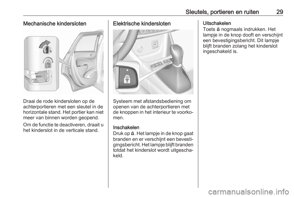 OPEL CROSSLAND X 2019  Gebruikershandleiding (in Dutch) Sleutels, portieren en ruiten29Mechanische kindersloten
Draai de rode kindersloten op de
achterportieren met een sleutel in de horizontale stand. Het portier kan niet meer van binnen worden geopend.
O