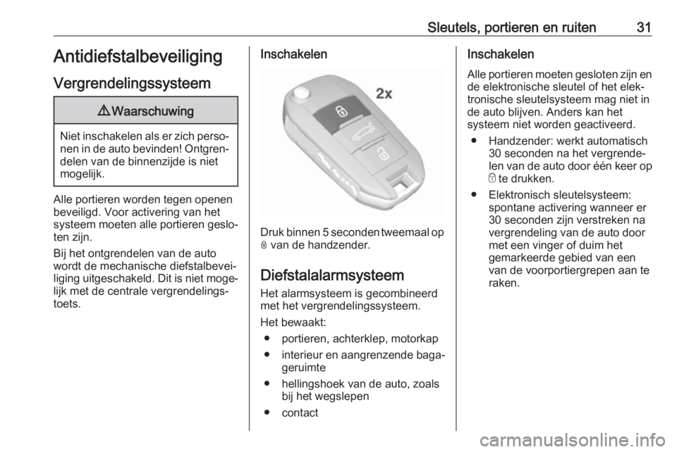 OPEL CROSSLAND X 2019  Gebruikershandleiding (in Dutch) Sleutels, portieren en ruiten31Antidiefstalbeveiliging
Vergrendelingssysteem9 Waarschuwing
Niet inschakelen als er zich perso‐
nen in de auto bevinden! Ontgren‐ delen van de binnenzijde is niet
mo