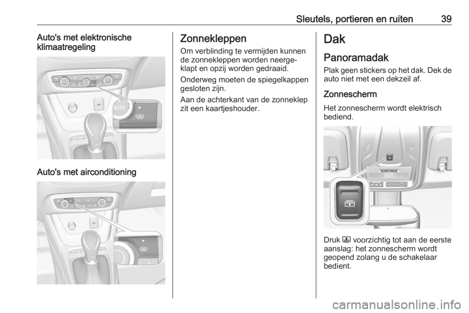 OPEL CROSSLAND X 2019 Gebruikershandleiding (in Dutch) Sleutels, portieren en ruiten39Auto's met elektronische
klimaatregeling
Auto's met airconditioning
Zonnekleppen
Om verblinding te vermijden kunnen
de zonnekleppen worden neerge‐
klapt en opz OPEL CROSSLAND X 2019 Gebruikershandleiding (in Dutch) Sleutels, portieren en ruiten39Auto's met elektronische
klimaatregeling
Auto's met airconditioning
Zonnekleppen
Om verblinding te vermijden kunnen
de zonnekleppen worden neerge‐
klapt en opz