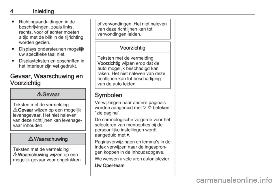 OPEL CROSSLAND X 2019  Gebruikershandleiding (in Dutch) 4Inleiding● Richtingaanduidingen in debeschrijvingen, zoals links,
rechts, voor of achter moeten
altijd met de blik in de rijrichting
worden gezien.
● Displays ondersteunen mogelijk uw specifieke 